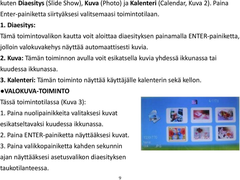 Kuva: Tämän toiminnon avulla voit esikatsella kuvia yhdessä ikkunassa tai kuudessa ikkunassa. 3. Kalenteri: Tämän toiminto näyttää käyttäjälle kalenterin sekä kellon.