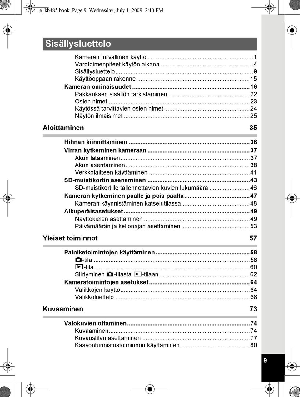 ..36 Virran kytkeminen kameraan...37 Akun lataaminen...37 Akun asentaminen...38 Verkkolaitteen käyttäminen...41 SD-muistikortin asenaminen...43 SD-muistikortille tallennettavien kuvien lukumäärä.