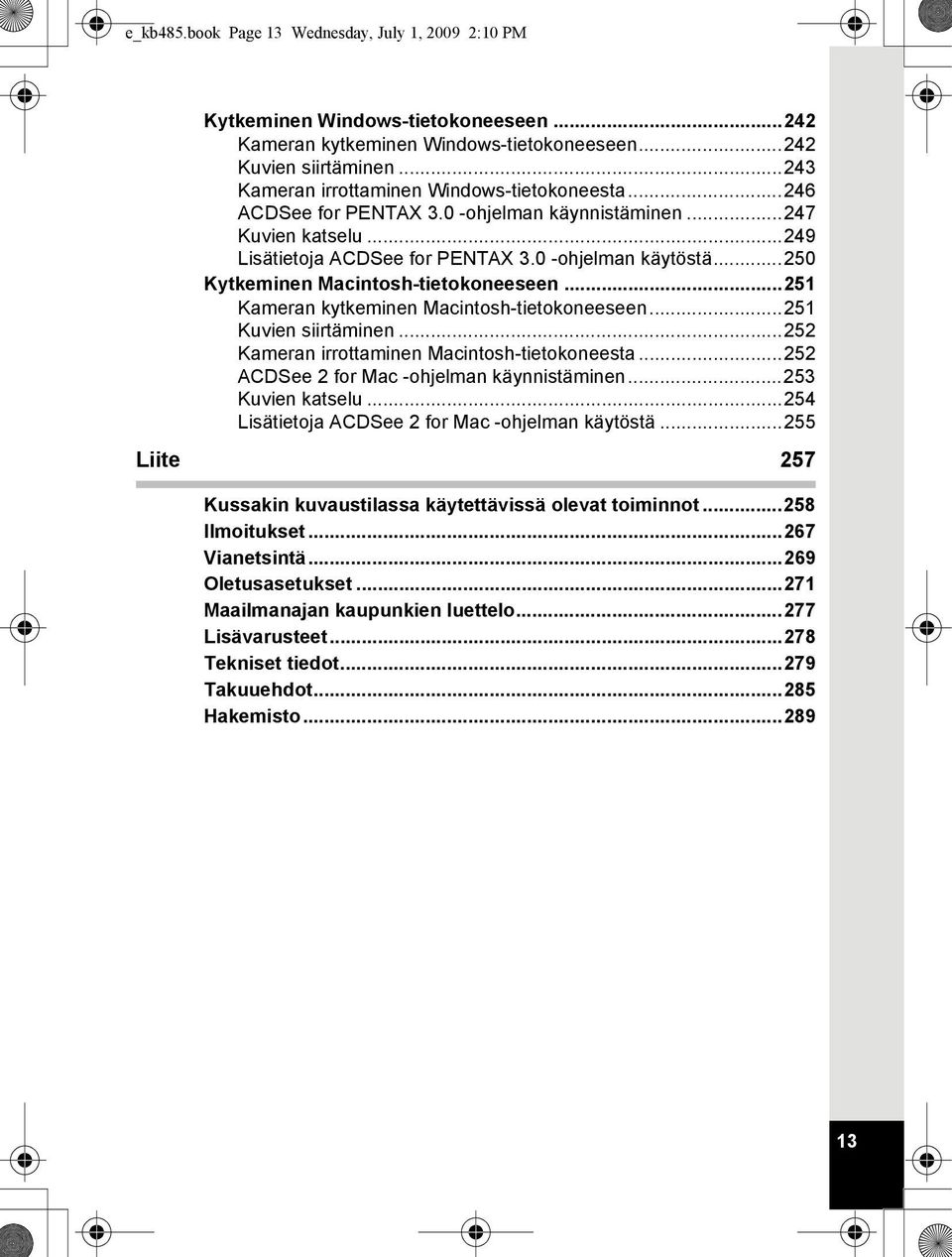 ..250 Kytkeminen Macintosh-tietokoneeseen...251 Kameran kytkeminen Macintosh-tietokoneeseen...251 Kuvien siirtäminen...252 Kameran irrottaminen Macintosh-tietokoneesta.