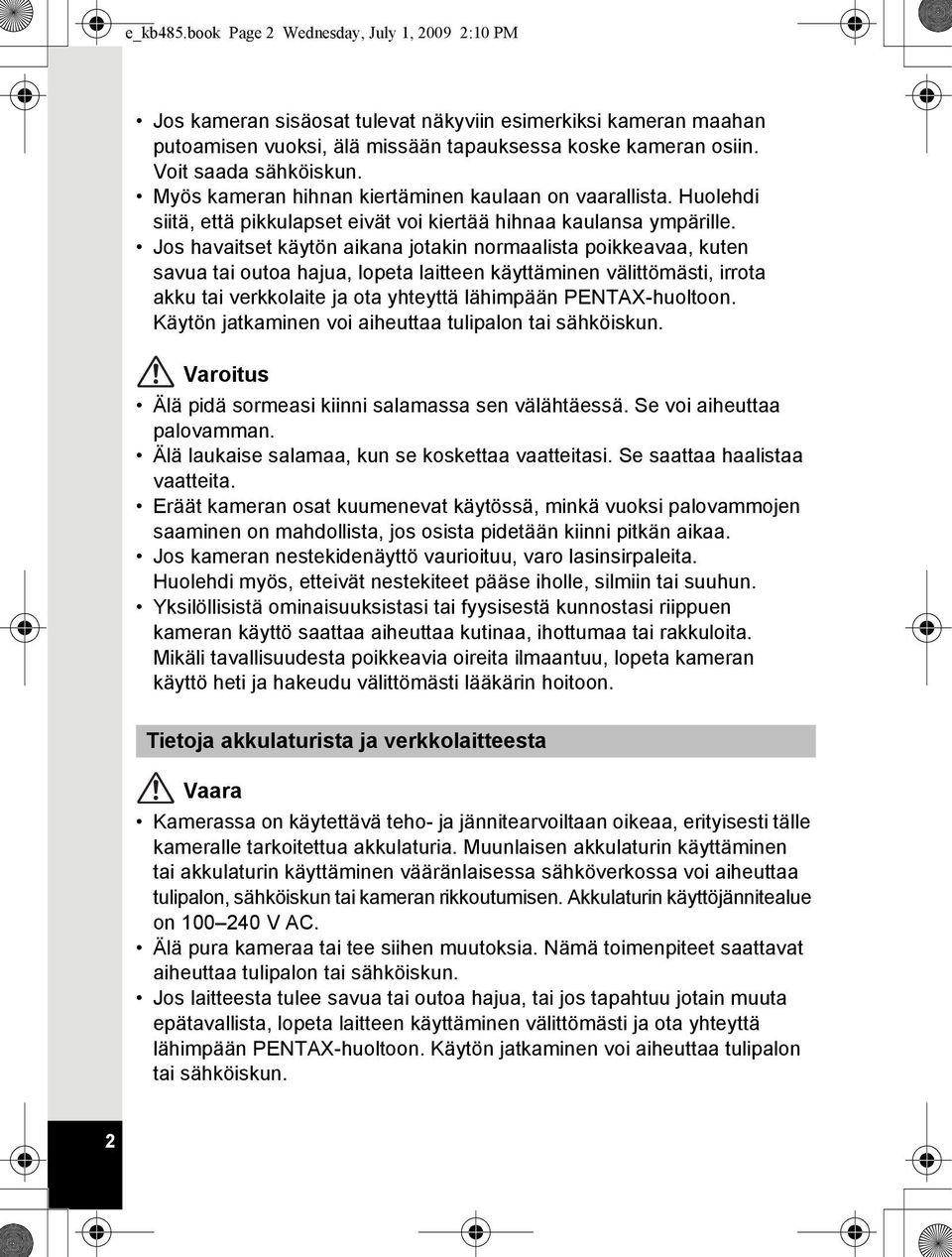 Jos havaitset käytön aikana jotakin normaalista poikkeavaa, kuten savua tai outoa hajua, lopeta laitteen käyttäminen välittömästi, irrota akku tai verkkolaite ja ota yhteyttä lähimpään