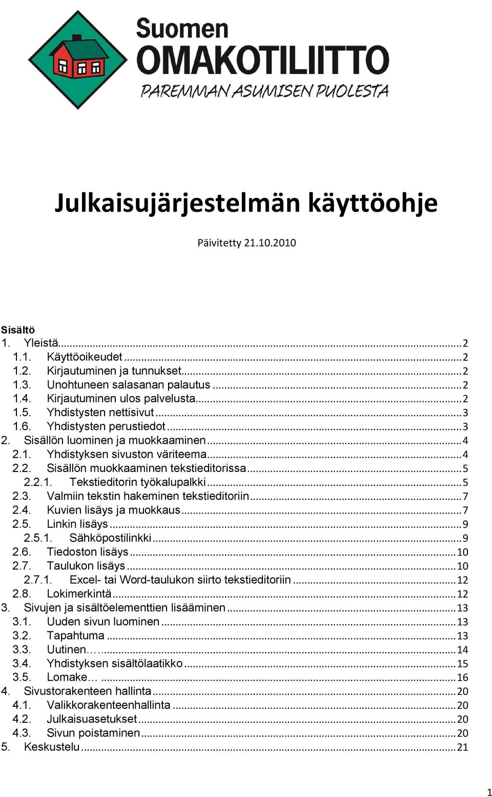 .. 5 2.2.1. Tekstieditorin työkalupalkki... 5 2.3. Valmiin tekstin hakeminen tekstieditoriin... 7 2.4. Kuvien lisäys ja muokkaus... 7 2.5. Linkin lisäys... 9 2.5.1. Sähköpostilinkki... 9 2.6.