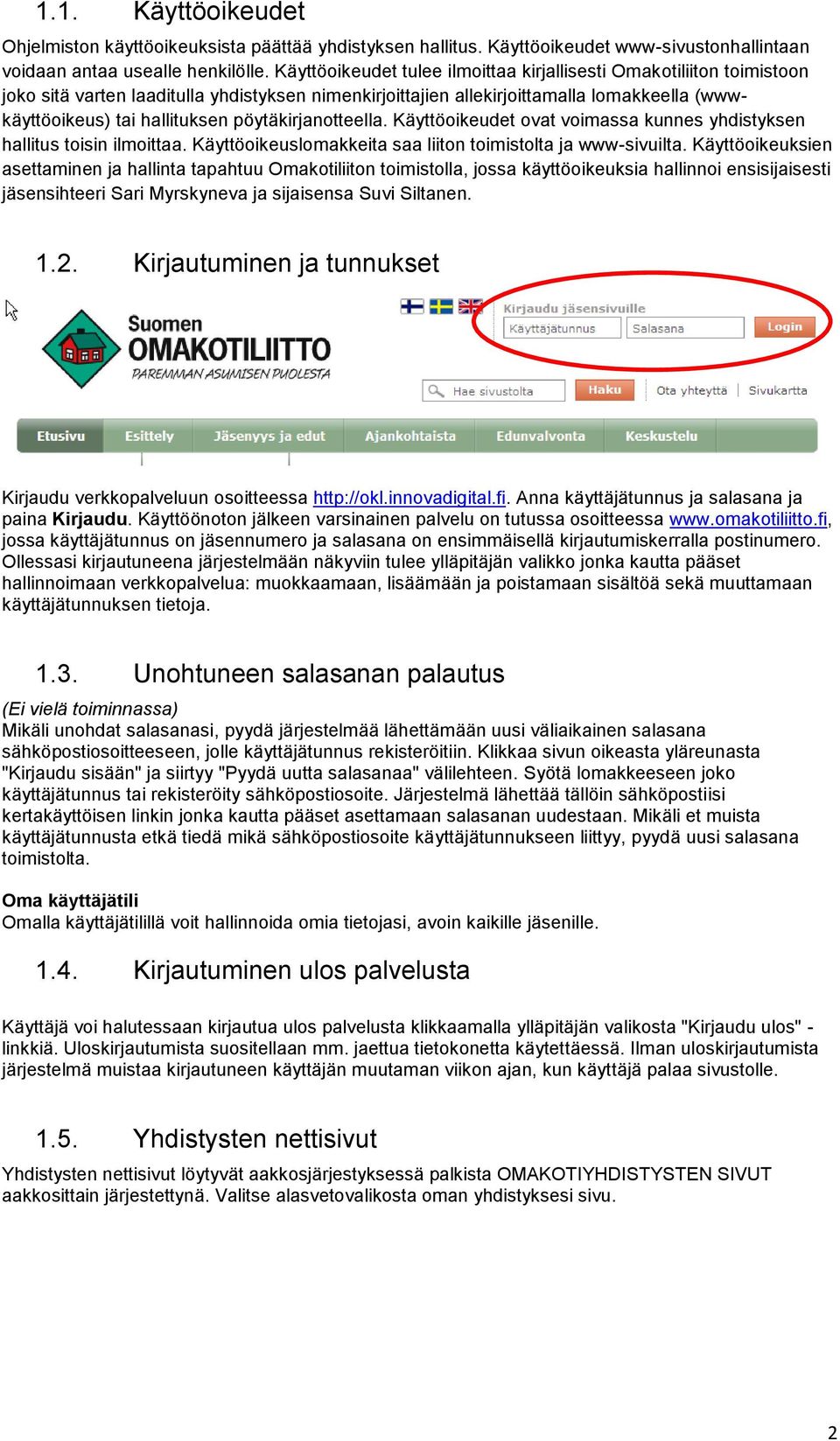 pöytäkirjanotteella. Käyttöoikeudet ovat voimassa kunnes yhdistyksen hallitus toisin ilmoittaa. Käyttöoikeuslomakkeita saa liiton toimistolta ja www-sivuilta.