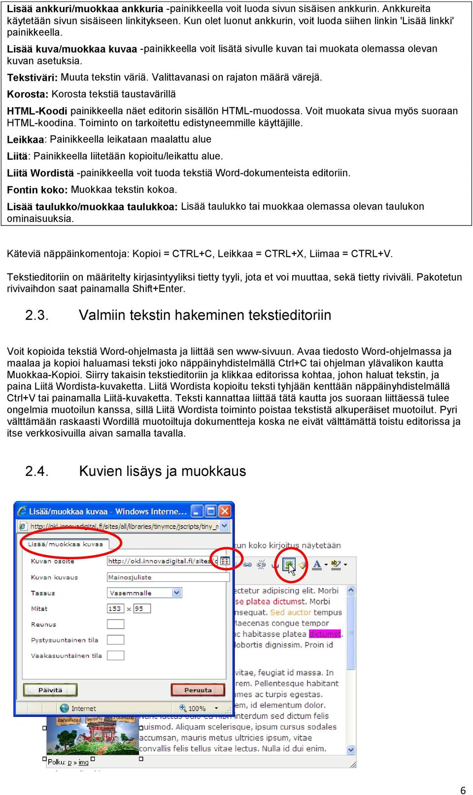 Tekstiväri: Muuta tekstin väriä. Valittavanasi on rajaton määrä värejä. Korosta: Korosta tekstiä taustavärillä HTML-Koodi painikkeella näet editorin sisällön HTML-muodossa.