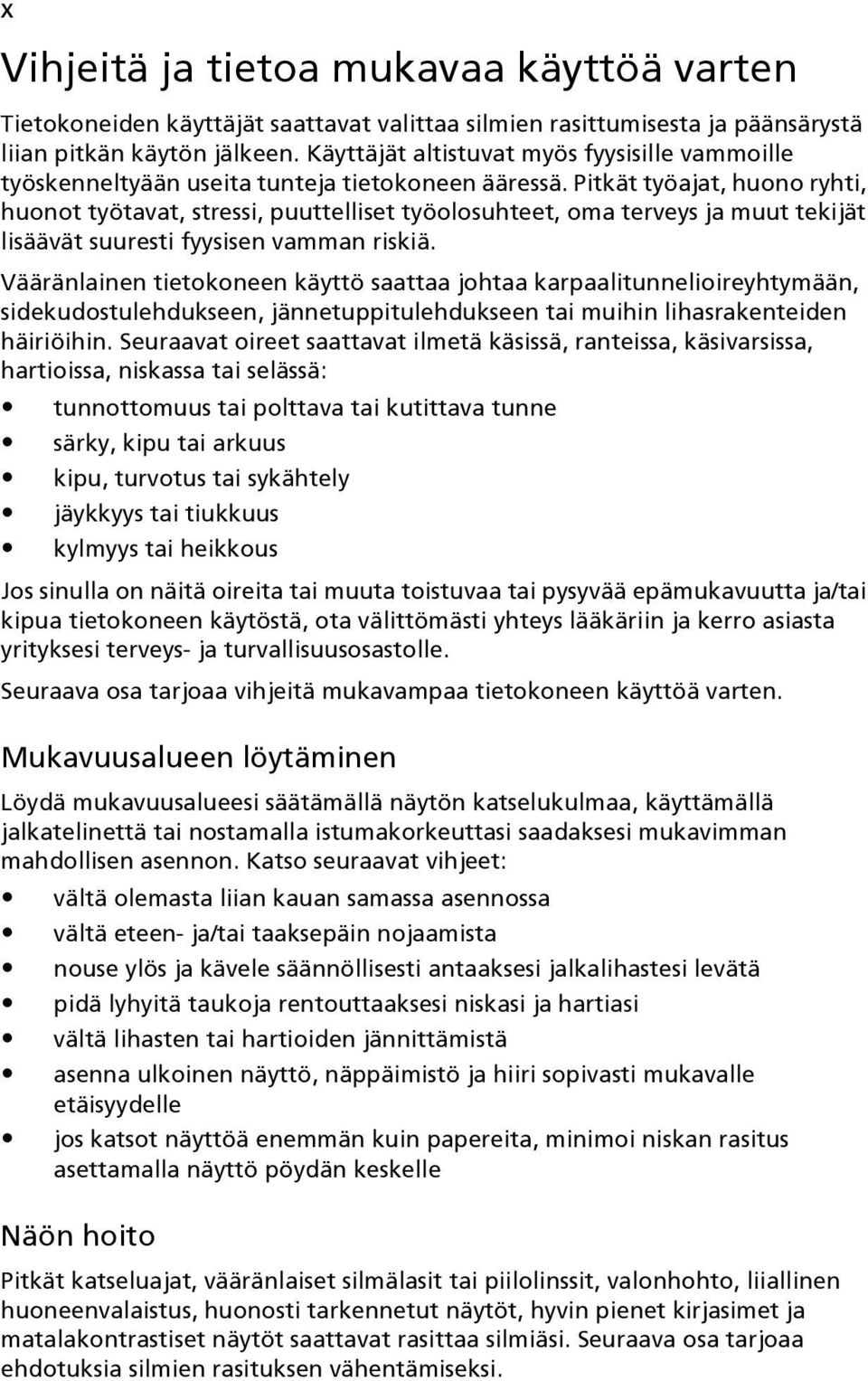 Pitkät työajat, huono ryhti, huonot työtavat, stressi, puuttelliset työolosuhteet, oma terveys ja muut tekijät lisäävät suuresti fyysisen vamman riskiä.