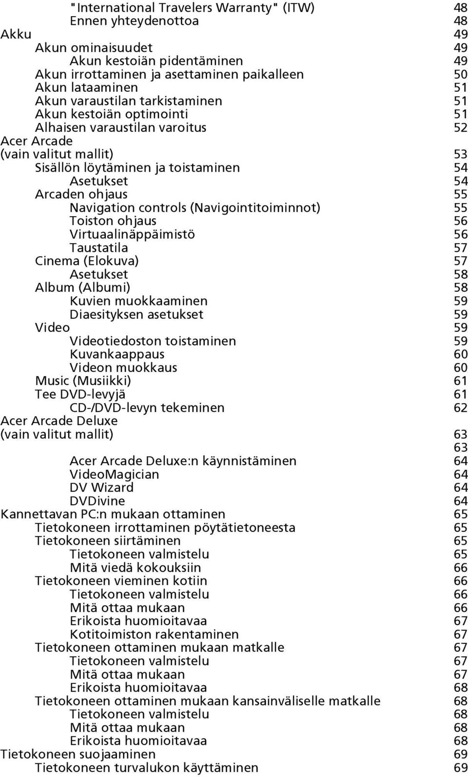 Navigation controls (Navigointitoiminnot) 55 Toiston ohjaus 56 Virtuaalinäppäimistö 56 Taustatila 57 Cinema (Elokuva) 57 Asetukset 58 Album (Albumi) 58 Kuvien muokkaaminen 59 Diaesityksen asetukset