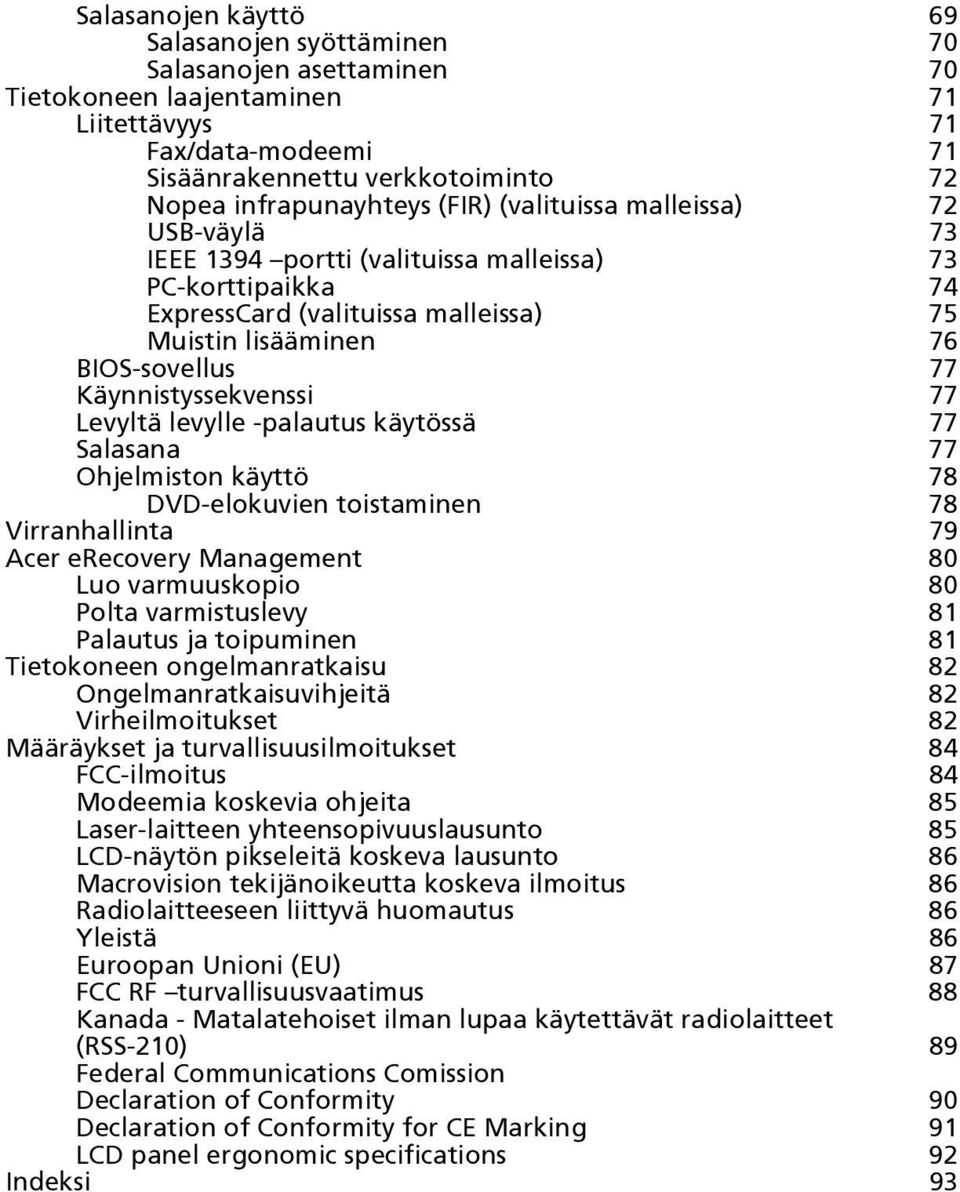 Käynnistyssekvenssi 77 Levyltä levylle -palautus käytössä 77 Salasana 77 Ohjelmiston käyttö 78 DVD-elokuvien toistaminen 78 Virranhallinta 79 Acer erecovery Management 80 Luo varmuuskopio 80 Polta