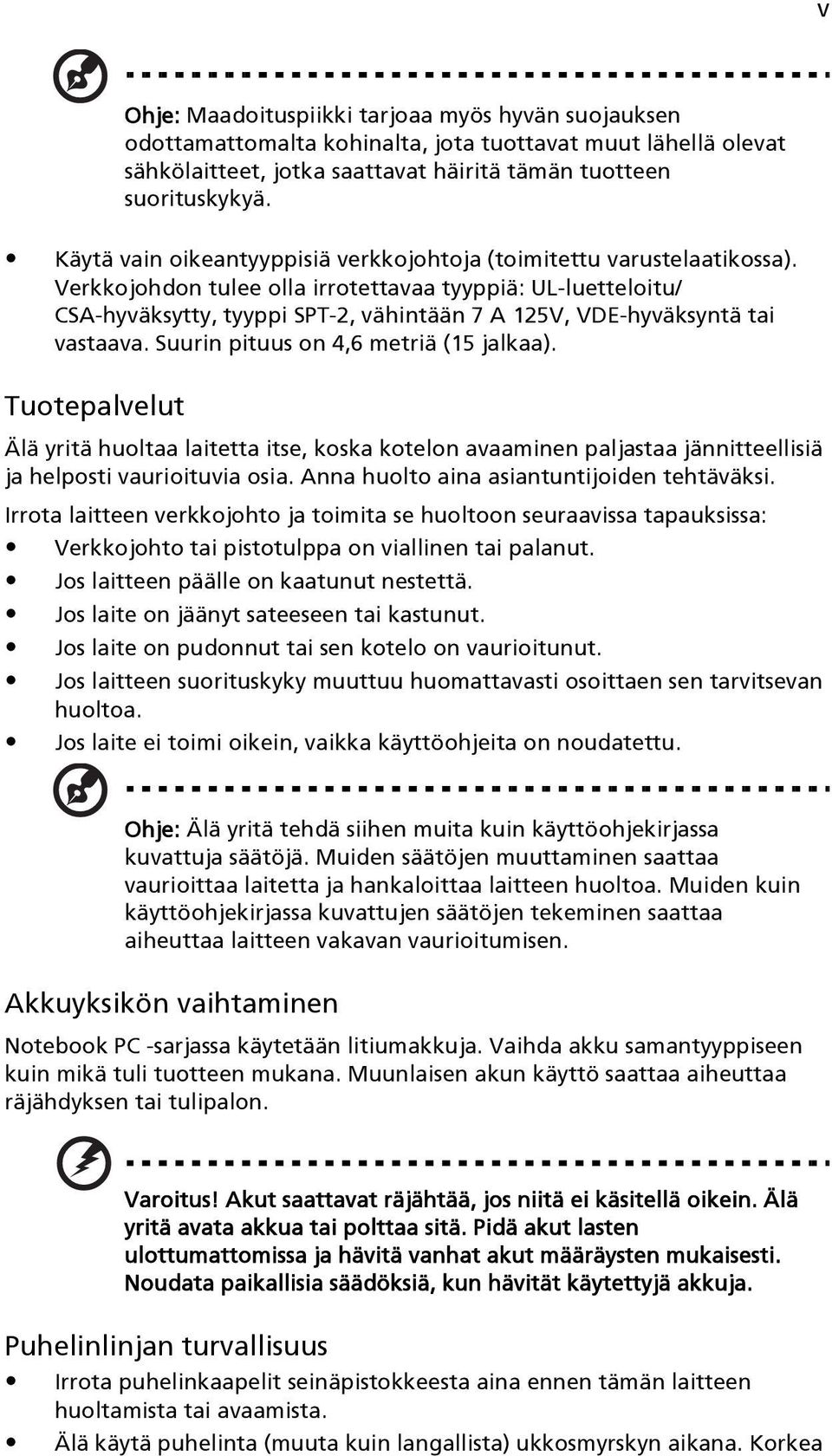 Verkkojohdon tulee olla irrotettavaa tyyppiä: UL-luetteloitu/ CSA-hyväksytty, tyyppi SPT-2, vähintään 7 A 125V, VDE-hyväksyntä tai vastaava. Suurin pituus on 4,6 metriä (15 jalkaa).