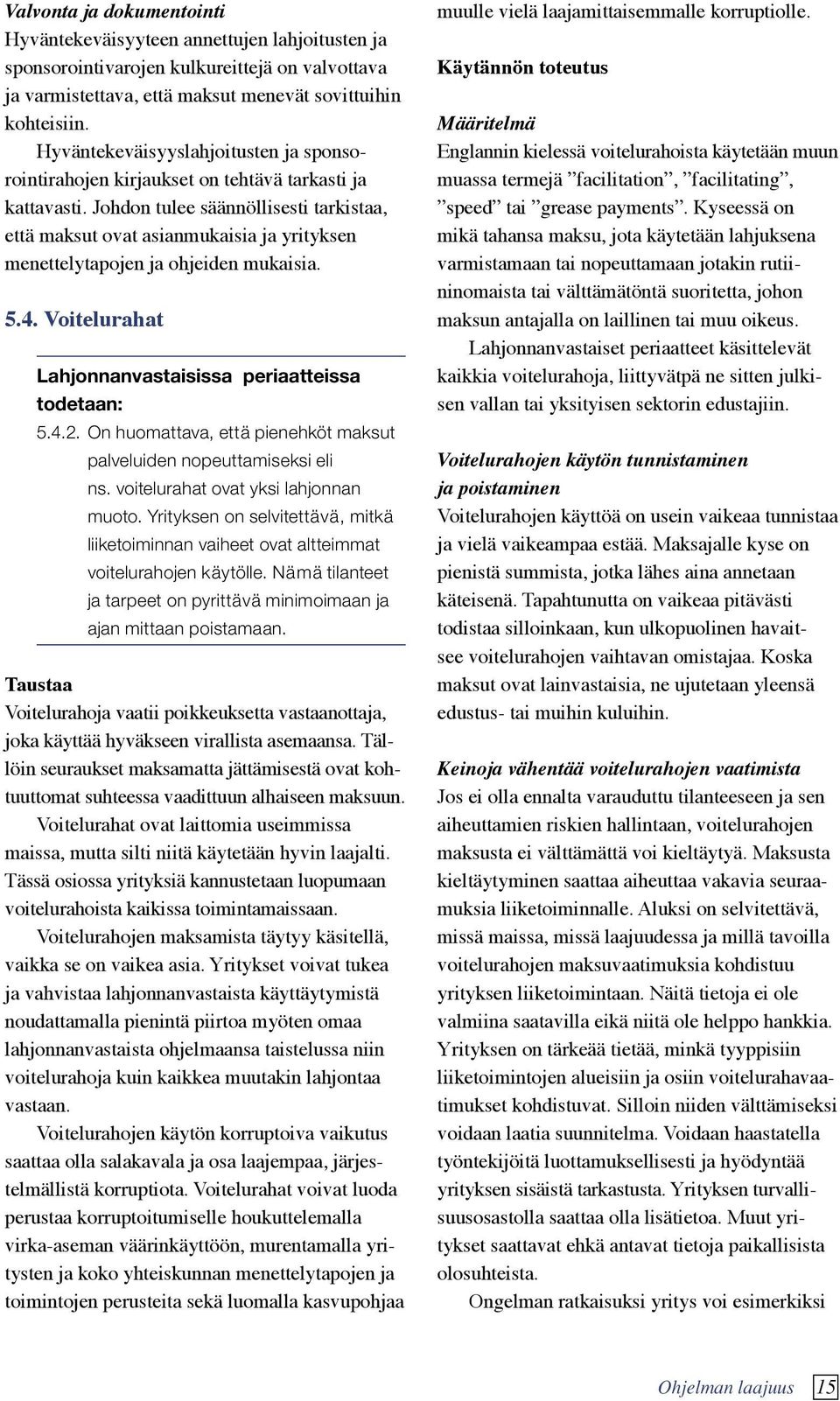 Johdon tulee säännöllisesti tarkistaa, että maksut ovat asianmukaisia ja yrityksen menettelytapojen ja ohjeiden mukaisia. 5.4. Voitelurahat Lahjonnanvastaisissa periaatteissa todetaan: 5.4.2.