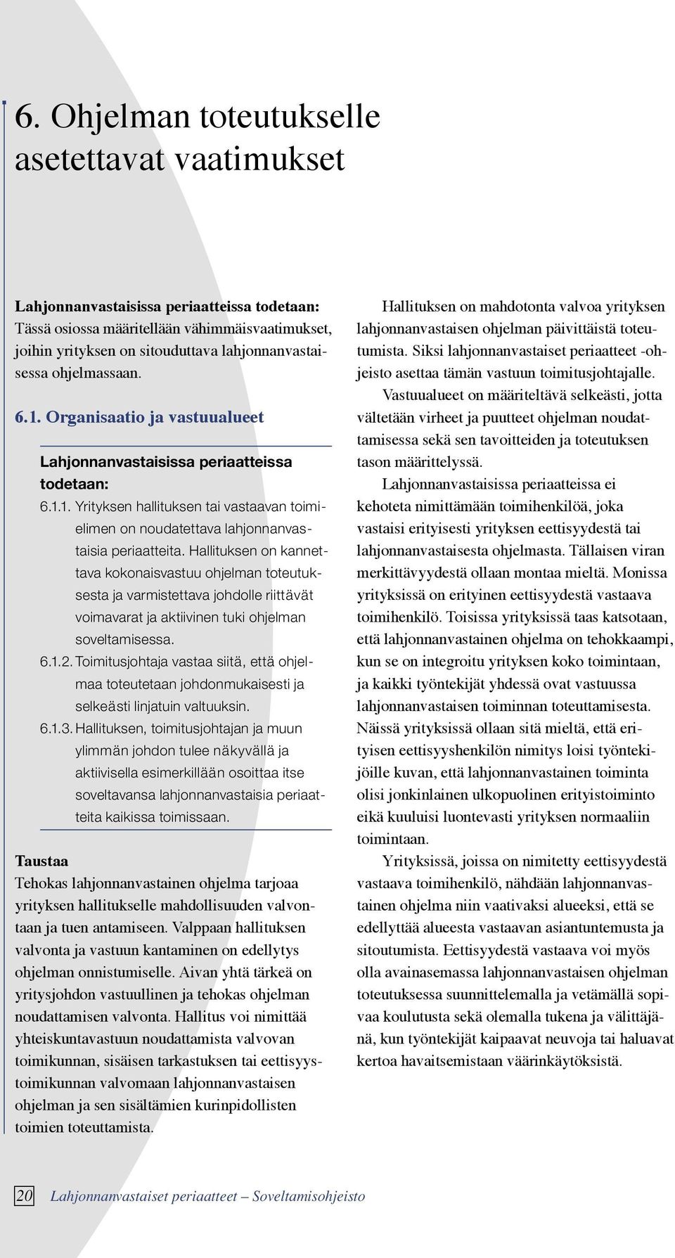 Hallituksen on kannettava kokonaisvastuu ohjelman toteutuksesta ja varmistettava johdolle riittävät voimavarat ja aktiivinen tuki ohjelman soveltamisessa. 6.1.2.