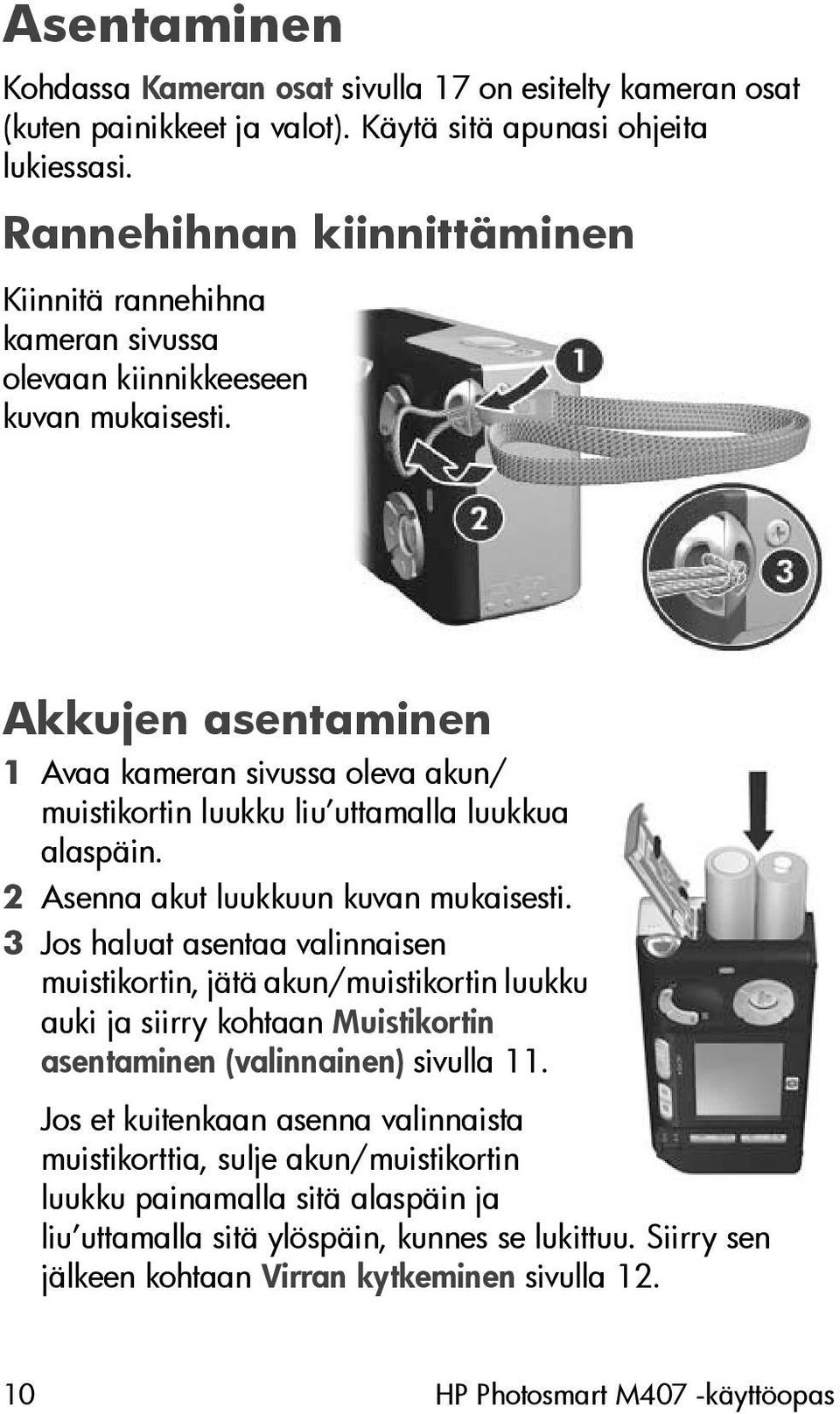 Akkujen asentaminen 1 Avaa kameran sivussa oleva akun/ muistikortin luukku liu uttamalla luukkua alaspäin. 2 Asenna akut luukkuun kuvan mukaisesti.