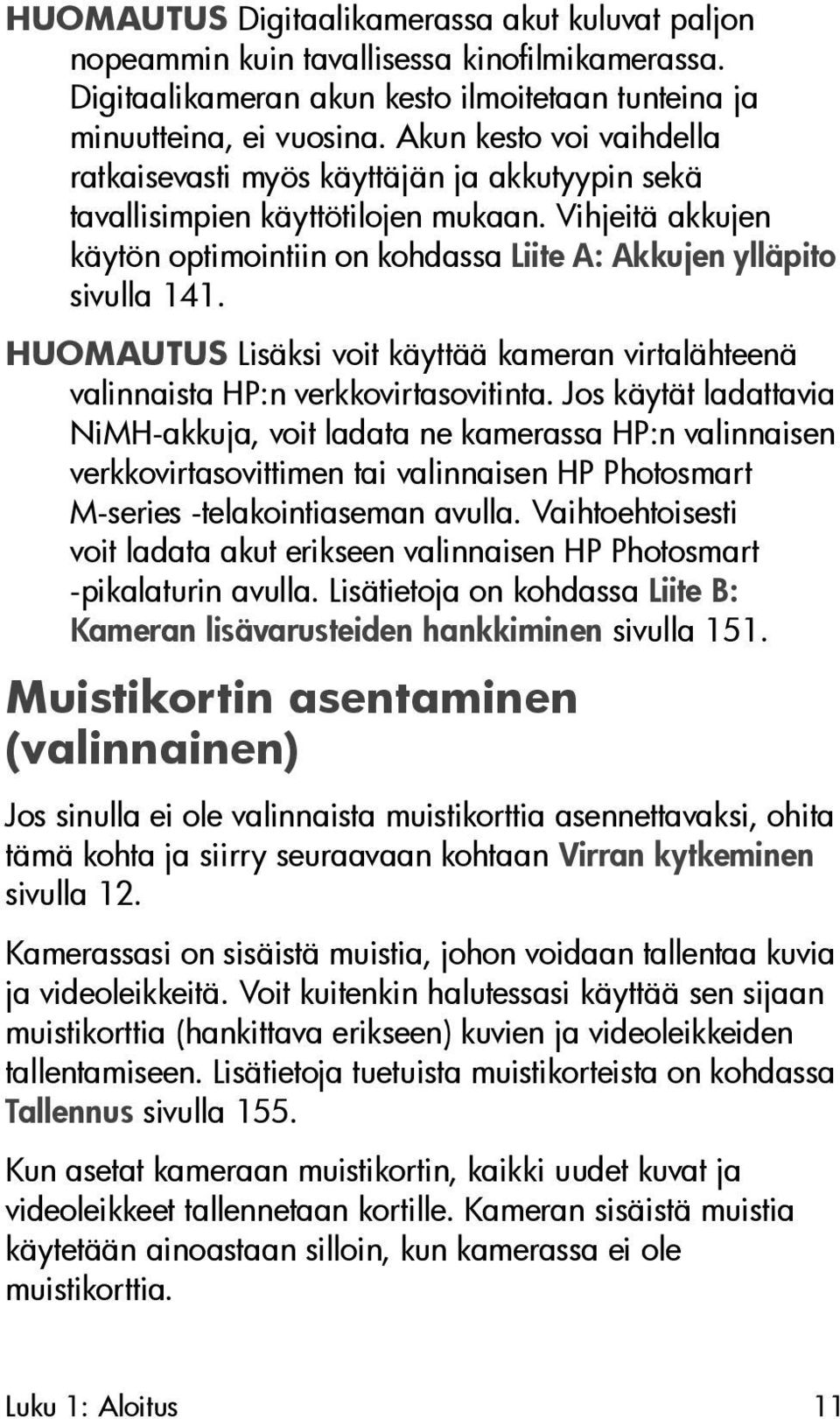 HUOMAUTUS Lisäksi voit käyttää kameran virtalähteenä valinnaista HP:n verkkovirtasovitinta.