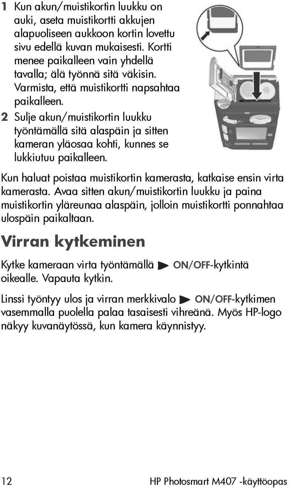 2 Sulje akun/muistikortin luukku työntämällä sitä alaspäin ja sitten kameran yläosaa kohti, kunnes se lukkiutuu paikalleen. Kun haluat poistaa muistikortin kamerasta, katkaise ensin virta kamerasta.