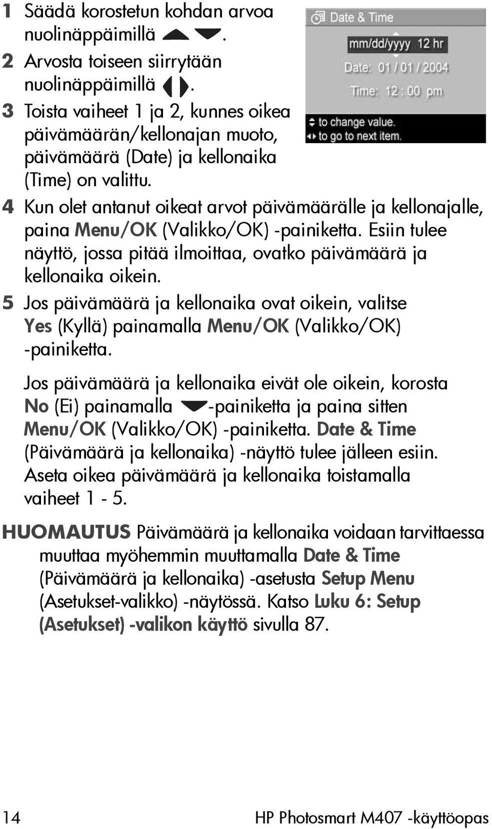 4 Kun olet antanut oikeat arvot päivämäärälle ja kellonajalle, paina Menu/OK (Valikko/OK) -painiketta. Esiin tulee näyttö, jossa pitää ilmoittaa, ovatko päivämäärä ja kellonaika oikein.