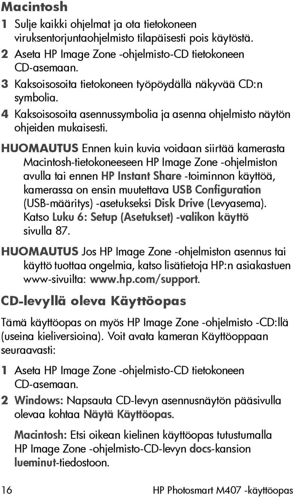 HUOMAUTUS Ennen kuin kuvia voidaan siirtää kamerasta Macintosh-tietokoneeseen HP Image Zone -ohjelmiston avulla tai ennen HP Instant Share -toiminnon käyttöä, kamerassa on ensin muutettava USB