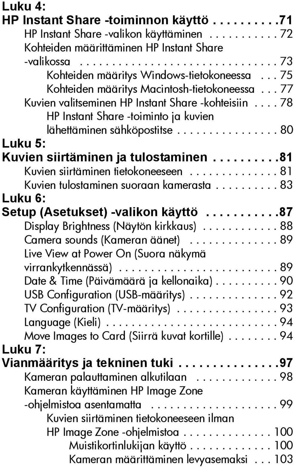 ... 78 HP Instant Share -toiminto ja kuvien lähettäminen sähköpostitse................ 80 Luku 5: Kuvien siirtäminen ja tulostaminen..........81 Kuvien siirtäminen tietokoneeseen.