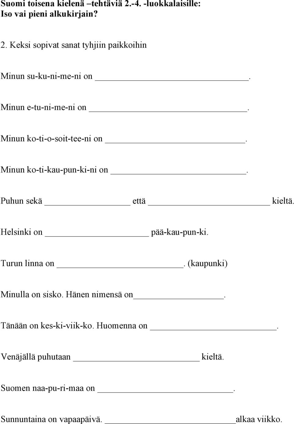 Helsinki on pää-kau-pun-ki. Turun linna on _. (kaupunki) Minulla on sisko. Hänen nimensä on.