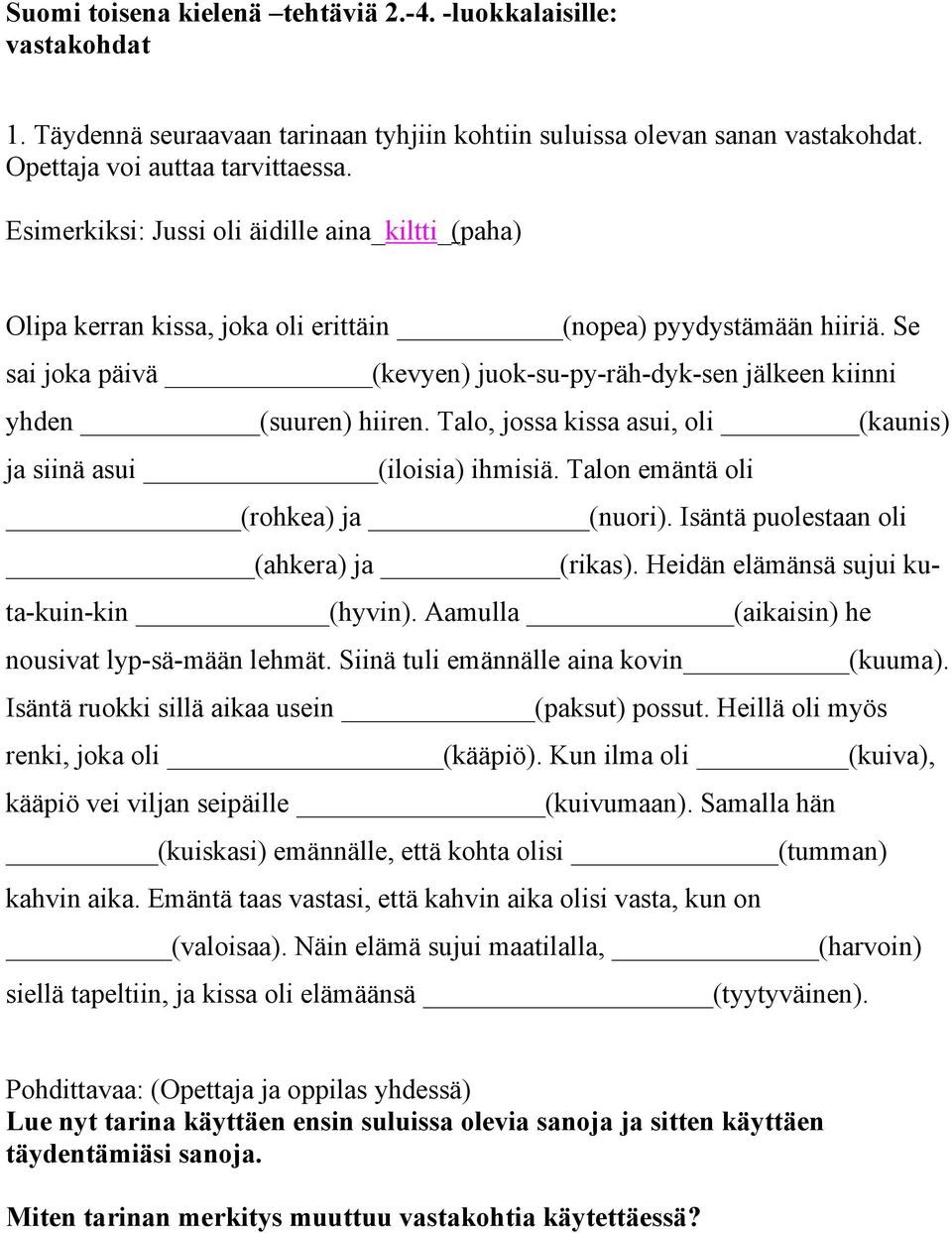 Se sai joka päivä (kevyen) juok-su-py-räh-dyk-sen jälkeen kiinni yhden (suuren) hiiren. Talo, jossa kissa asui, oli (kaunis) ja siinä asui (iloisia) ihmisiä. Talon emäntä oli (rohkea) ja (nuori).