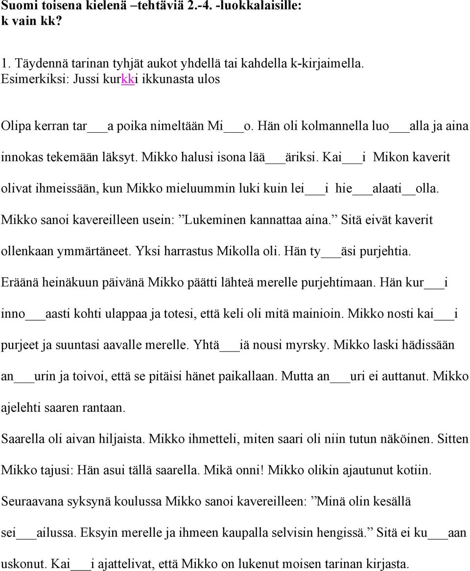 Mikko sanoi kavereilleen usein: Lukeminen kannattaa aina. Sitä eivät kaverit ollenkaan ymmärtäneet. Yksi harrastus Mikolla oli. Hän ty äsi purjehtia.