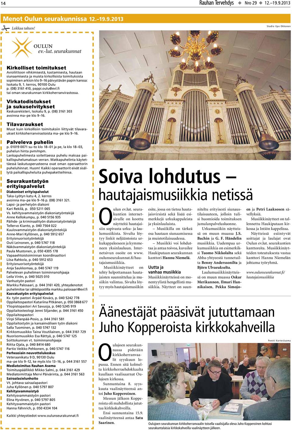 Isokatu 9, 1. kerros, 90100 Oulu p. (08) 3161 410, pappi.oulu@evl.fi tai oman seurakunnan kirkkoherranvirastossa. Virkatodistukset ja sukuselvitykset Keskusrekisteri, Isokatu 9, p.