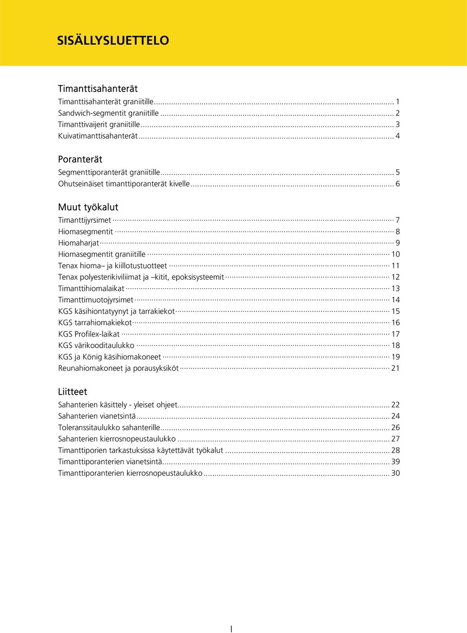 .. 6 Muut työkalut Timanttijyrsimet 7 Hiomasegmentit 8 Hiomaharjat 9 Hiomasegmentit graniitille 10 Tenax hioma ja kiillotustuotteet 11 Tenax polyesterikiviliimat ja kitit, epoksisysteemit 12