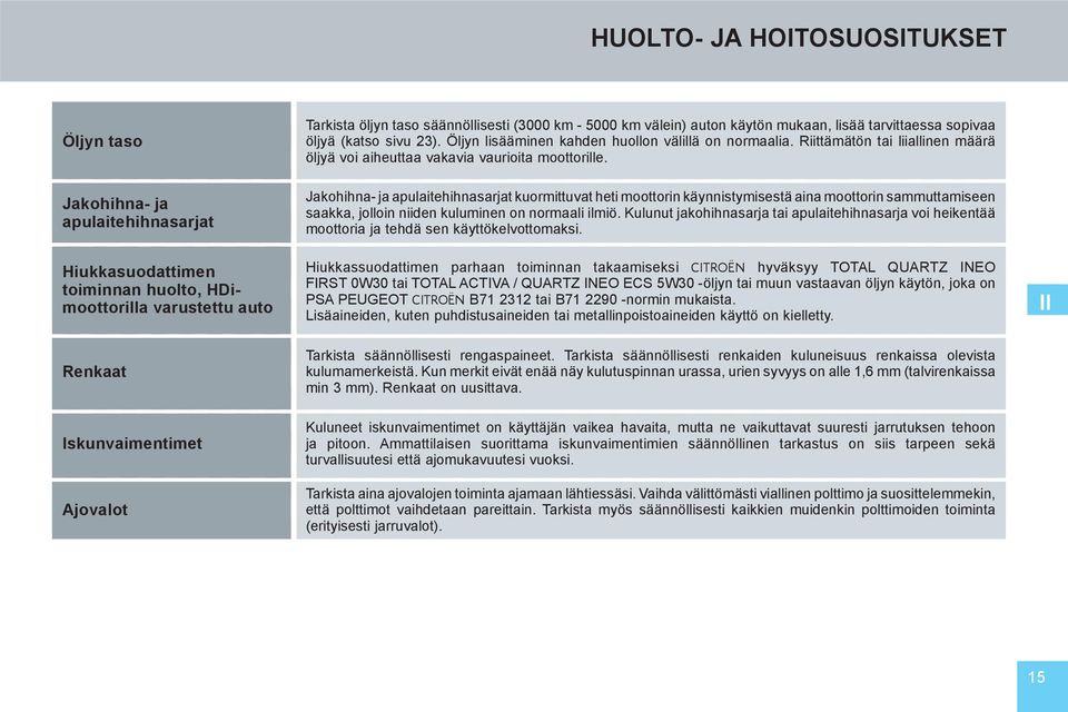 Riittämätön tai liiallinen määrä öljyä voi aiheuttaa vakavia vaurioita moottorille.