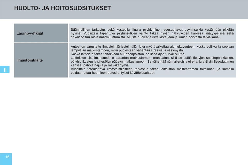 II Ilmastointilaite Autosi on varustettu ilmastointijärjestelmällä, joka myötävaikuttaa ajomukavuuteen, koska voit valita sopivan lämpötilan matkustamoon, mikä puolestaan vähentää stressiä ja