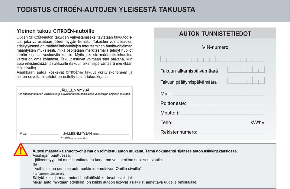 Myös jokaista määräaikaishuoltoa varten on oma kohtansa. Takuut astuvat voimaan sinä päivänä, kun auto rekisteröidään asiakkaalle (takuun alkamispäivämäärä merkitään tälle sivulle).