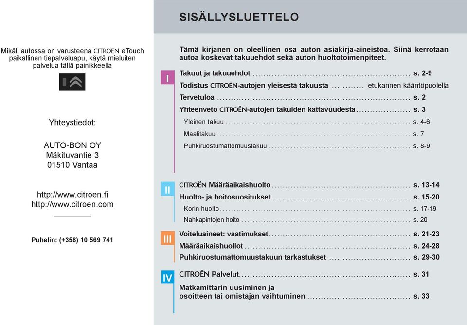 Siinä kerrotaan autoa koskevat takuuehdot sekä auton huoltotoimenpiteet. Takuut ja takuuehdot........................ s. 2-9 Todistus CITROËN-autojen yleisestä takuusta.