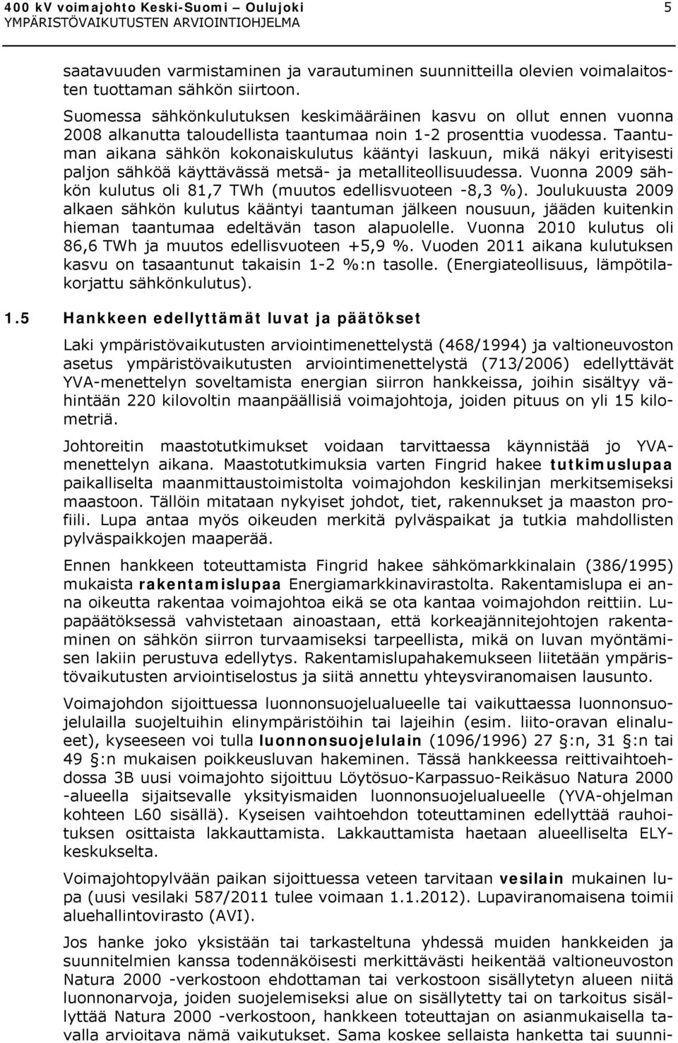 Taantuman aikana sähkön kokonaiskulutus kääntyi laskuun, mikä näkyi erityisesti paljon sähköä käyttävässä metsä- ja metalliteollisuudessa.