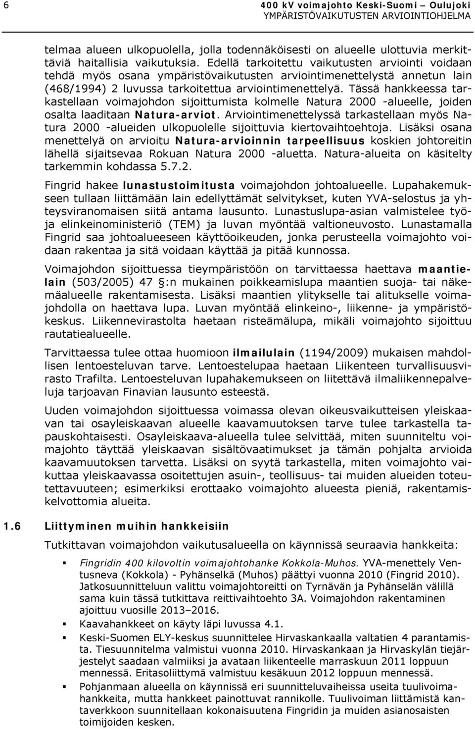 Tässä hankkeessa tarkastellaan voimajohdon sijoittumista kolmelle Natura 2000 -alueelle, joiden osalta laaditaan Natura-arviot.