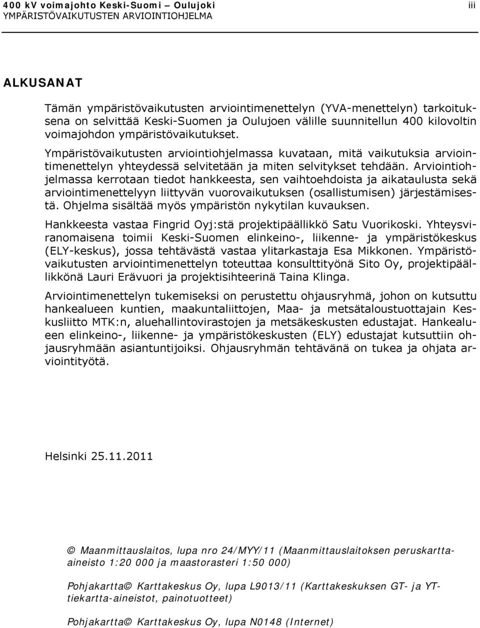 Arviointiohjelmassa kerrotaan tiedot hankkeesta, sen vaihtoehdoista ja aikataulusta sekä arviointimenettelyyn liittyvän vuorovaikutuksen (osallistumisen) järjestämisestä.