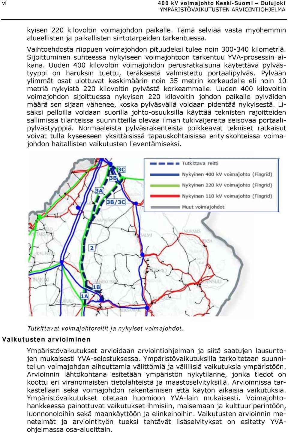 Uuden 400 kilovoltin voimajohdon perusratkaisuna käytettävä pylvästyyppi on haruksin tuettu, teräksestä valmistettu portaalipylväs.