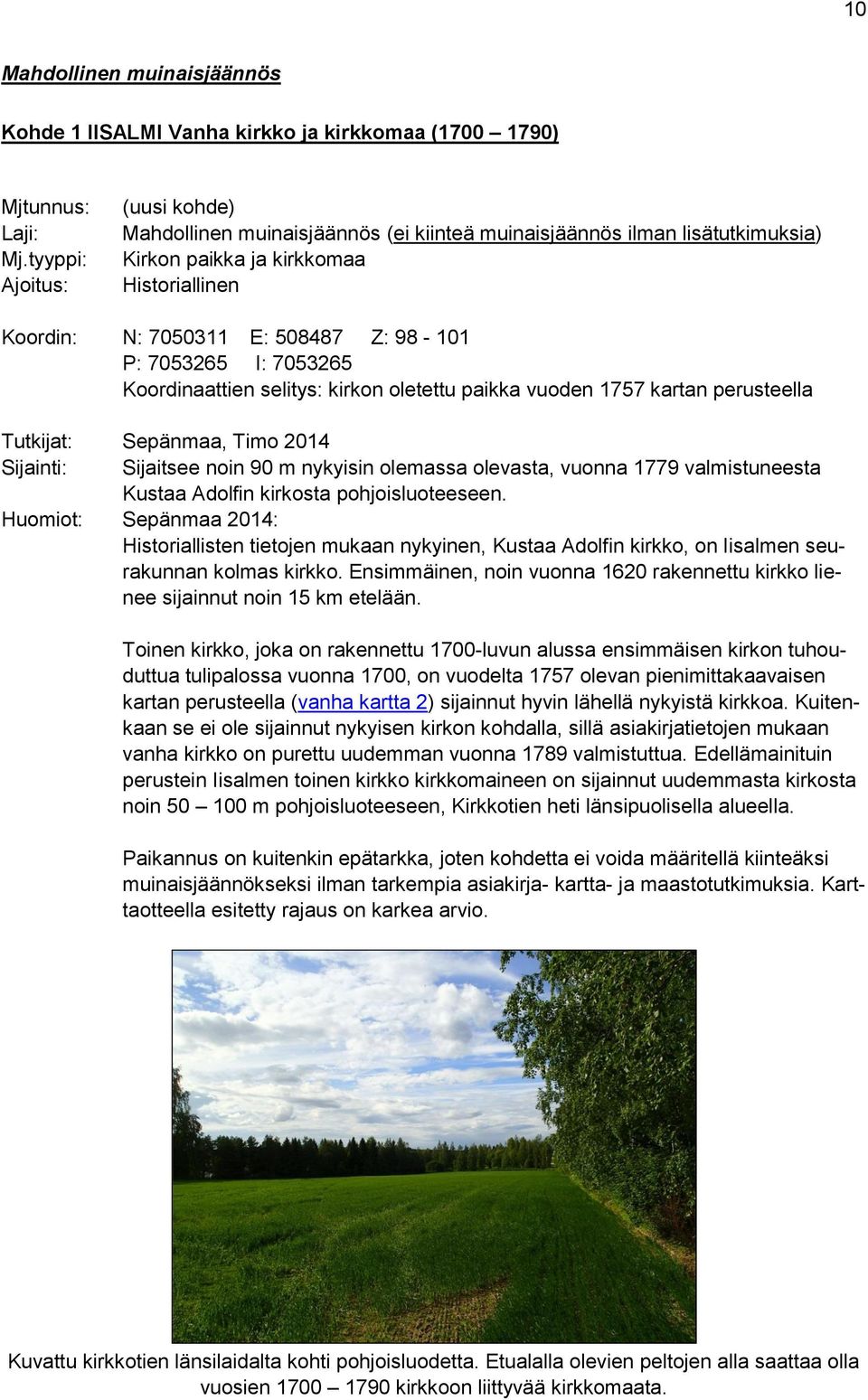 I: 7053265 Koordinaattien selitys: kirkon oletettu paikka vuoden 1757 kartan perusteella Tutkijat: Sepänmaa, Timo 2014 Sijainti: Sijaitsee noin 90 m nykyisin olemassa olevasta, vuonna 1779