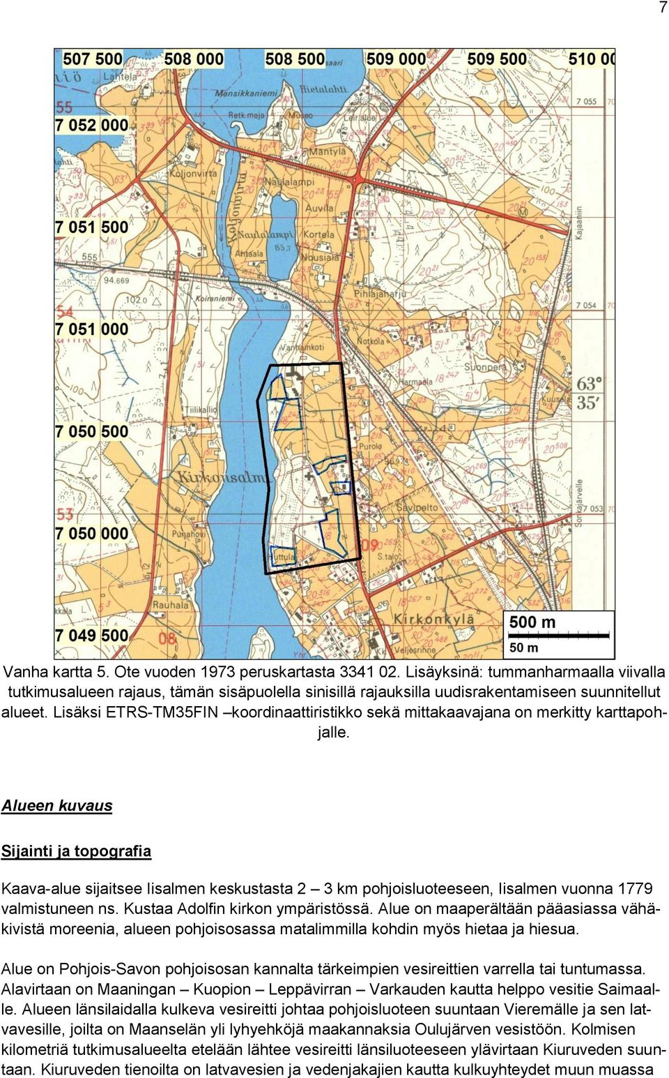 Alueen kuvaus Sijainti ja topografia Kaava-alue sijaitsee Iisalmen keskustasta 2 3 km pohjoisluoteeseen, Iisalmen vuonna 1779 valmistuneen ns. Kustaa Adolfin kirkon ympäristössä.