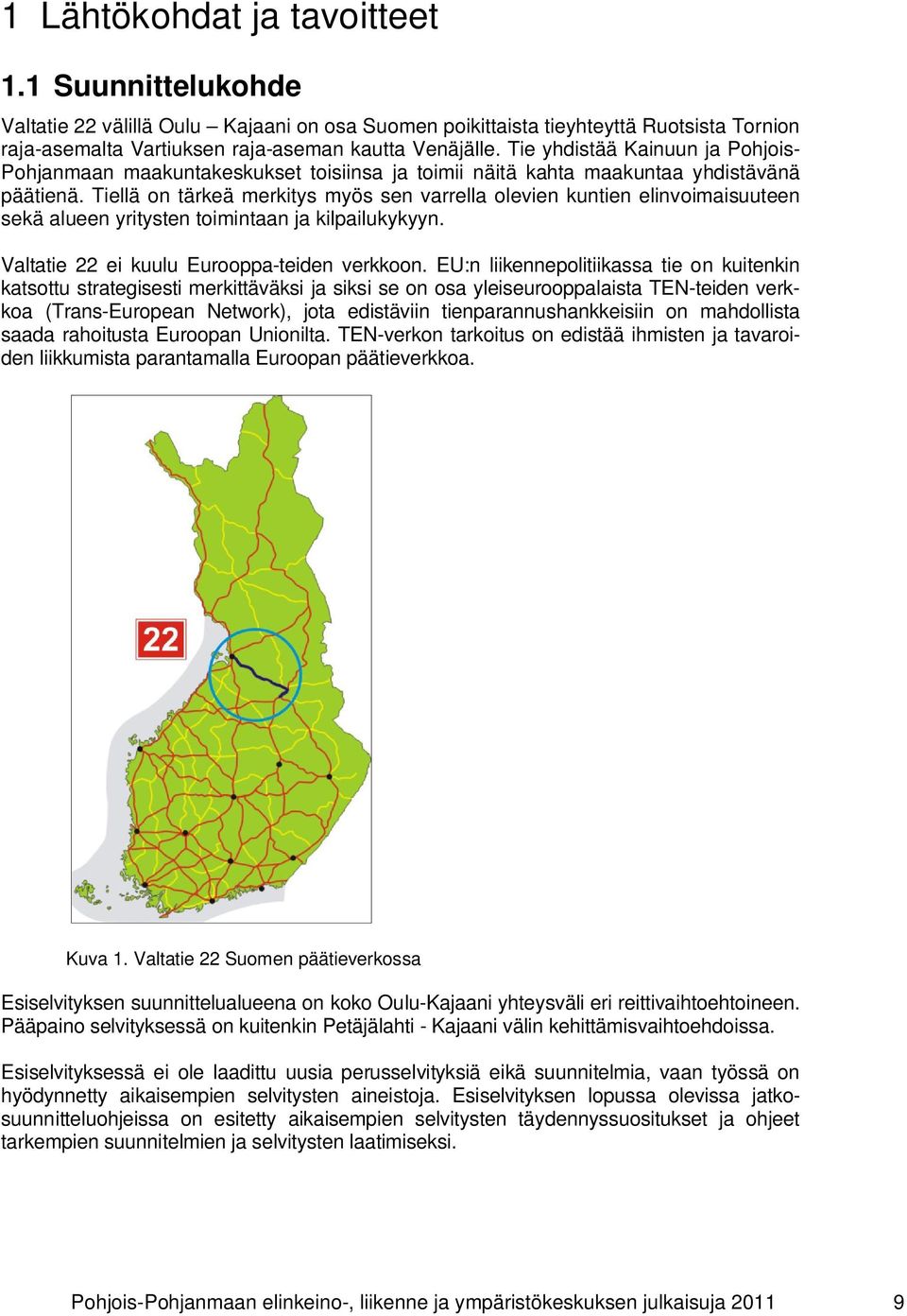 Tiellä on tärkeä merkitys myös sen varrella olevien kuntien elinvoimaisuuteen sekä alueen yritysten toimintaan ja kilpailukykyyn. Valtatie 22 ei kuulu Eurooppa-teiden verkkoon.