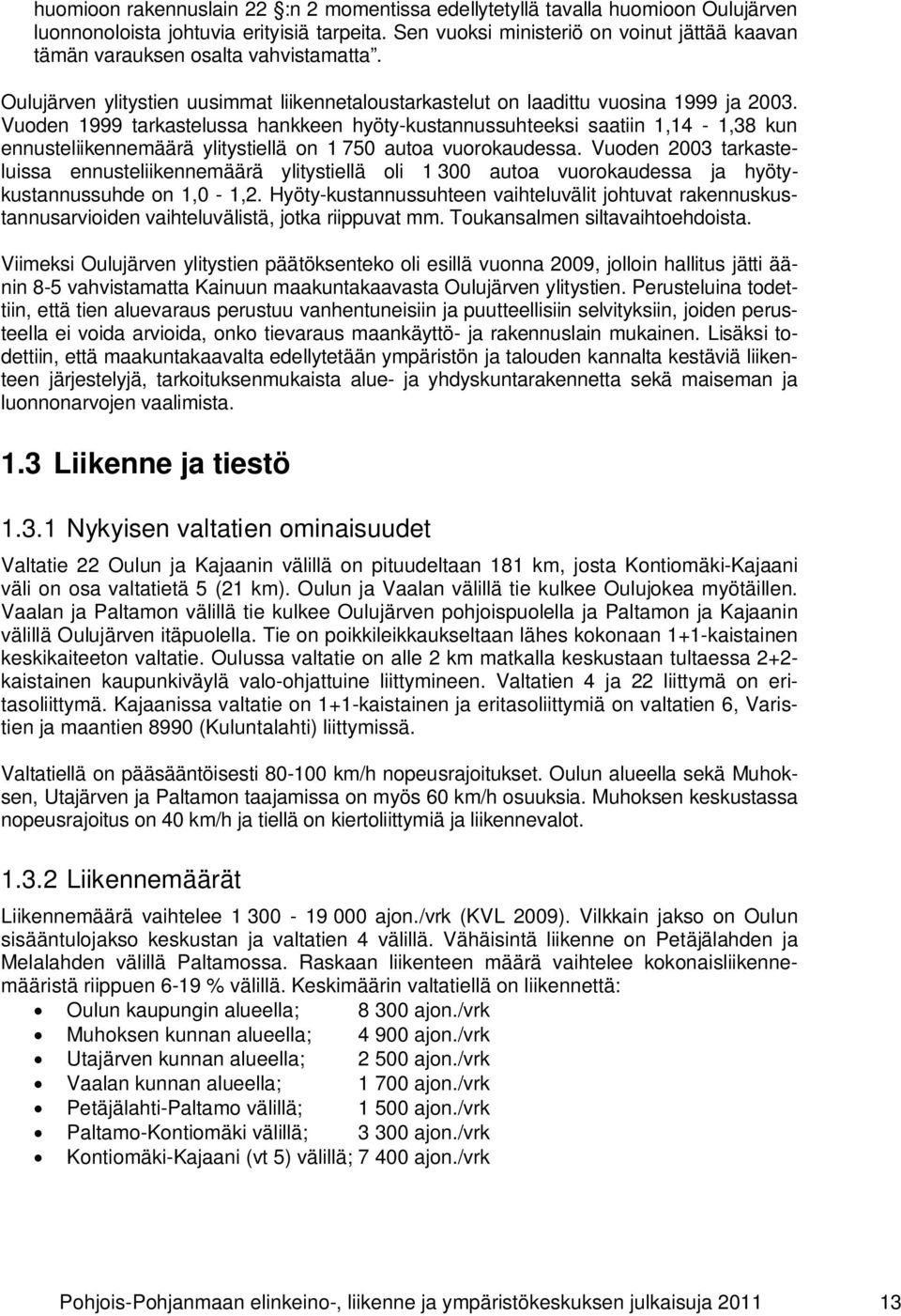 Vuoden 1999 tarkastelussa hankkeen hyöty-kustannussuhteeksi saatiin 1,14-1,38 kun ennusteliikennemäärä ylitystiellä on 1 750 autoa vuorokaudessa.