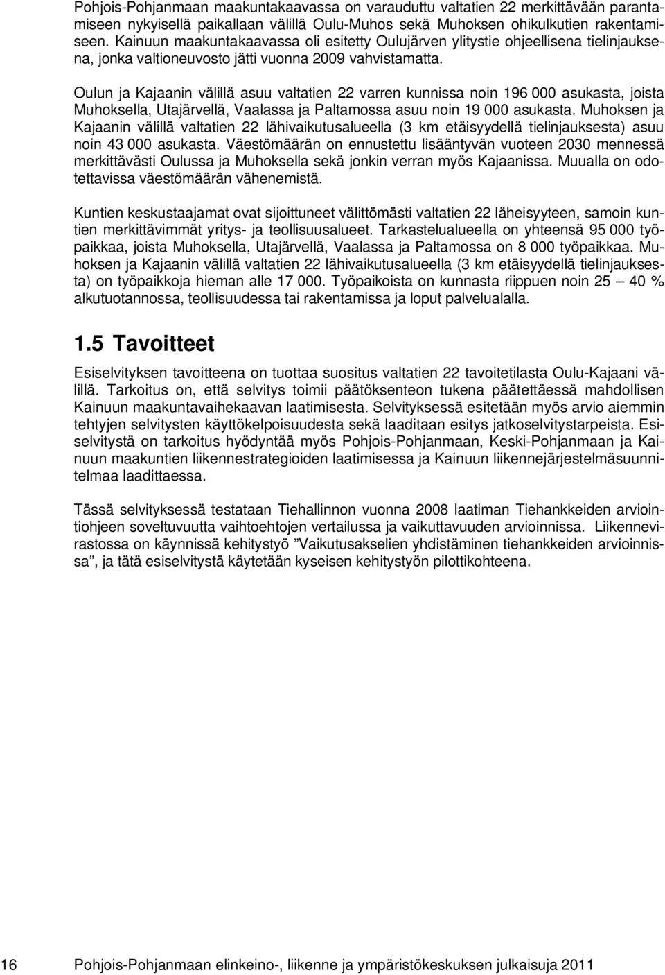 Oulun ja Kajaanin välillä asuu valtatien 22 varren kunnissa noin 196 000 asukasta, joista Muhoksella, Utajärvellä, Vaalassa ja Paltamossa asuu noin 19 000 asukasta.