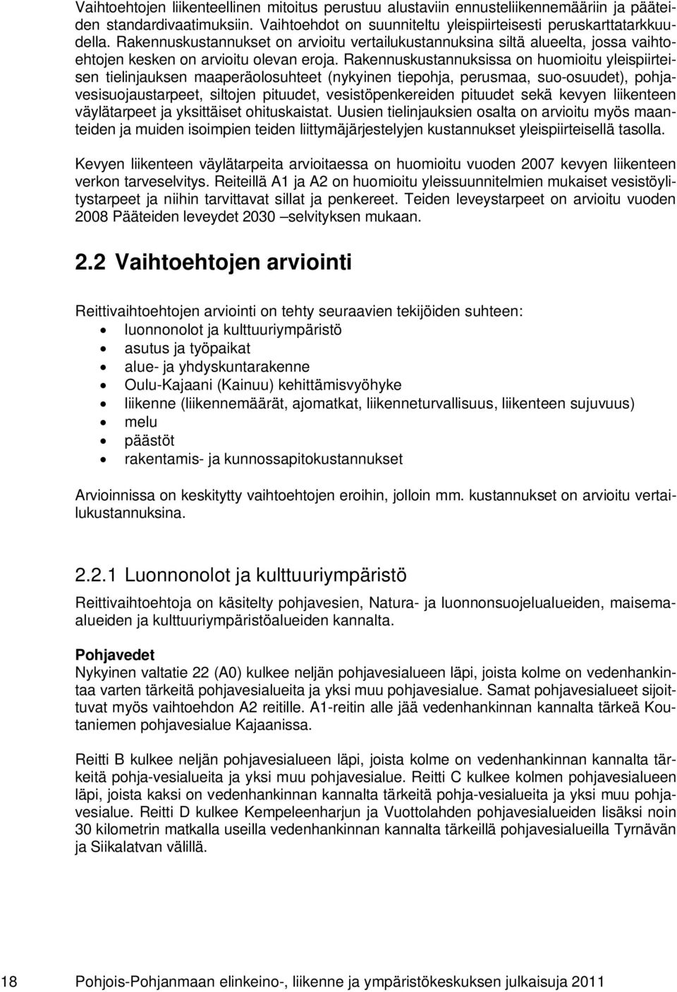 Rakennuskustannuksissa on huomioitu yleispiirteisen tielinjauksen maaperäolosuhteet (nykyinen tiepohja, perusmaa, suo-osuudet), pohjavesisuojaustarpeet, siltojen pituudet, vesistöpenkereiden pituudet