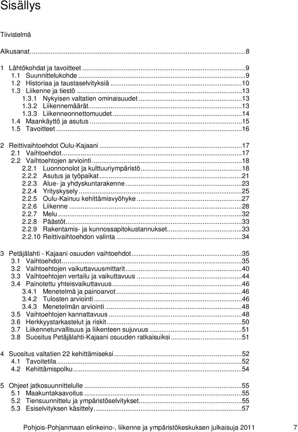 ..18 2.2.1 Luonnonolot ja kulttuuriympäristö...18 2.2.2 Asutus ja työpaikat...21 2.2.3 Alue- ja yhdyskuntarakenne...23 2.2.4 Yrityskysely...25 2.2.5 Oulu-Kainuu kehittämisvyöhyke...27 2.2.6 Liikenne.