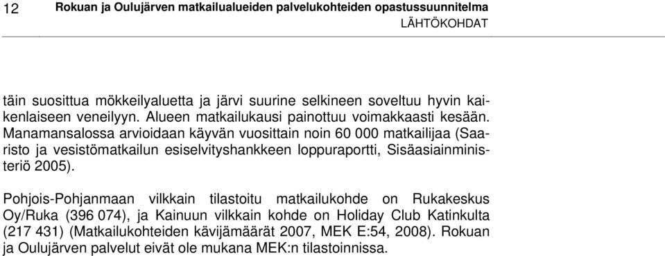 Manamansalossa arvioidaan käyvän vuosittain noin 60 000 matkailijaa (Saaristo ja vesistömatkailun esiselvityshankkeen loppuraportti, Sisäasiainministeriö 2005).