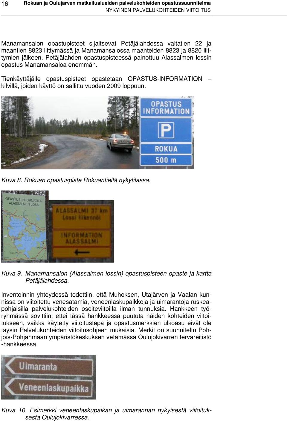 Tienkäyttäjälle opastuspisteet opastetaan OPASTUS-INFORMATION kilvillä, joiden käyttö on sallittu vuoden 2009 loppuun. Kuva 8. Rokuan opastuspiste Rokuantiellä nykytilassa. Kuva 9.