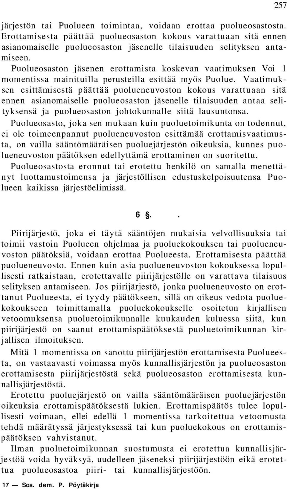 Puolueosaston jäsenen erottamista koskevan vaatimuksen Voi 1 momentissa mainituilla perusteilla esittää myös Puolue.