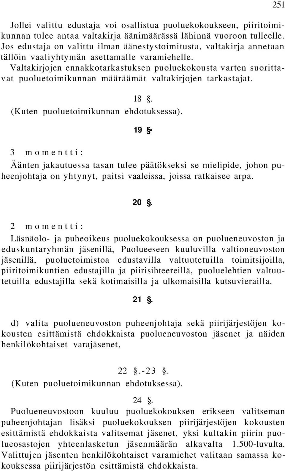 Valtakirjojen ennakkotarkastuksen puoluekokousta varten suorittavat puoluetoimikunnan määräämät valtakirjojen tarkastajat. 18. (Kuten puoluetoimikunnan ehdotuksessa).