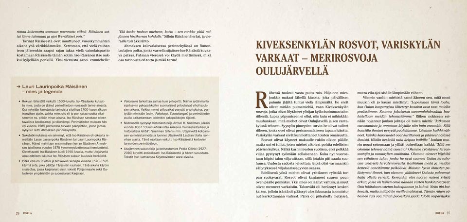 Yksi vieraista sanoi etumiehelle: Elä koske tuohon mieheen, katso sen ronkka yltää neljännen hirsikerran kohdalle. Silloin Räisänen heräsi, ja vieraille tuli äkkilähtö.