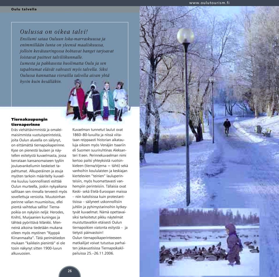 Lumesta ja pakkasesta huolimatta Oulu ja sen tapahtumat elävät vahvasti myös talvella. Siksi Oulussa kannattaa vierailla talvella aivan yhtä hyvin kuin kesälläkin.