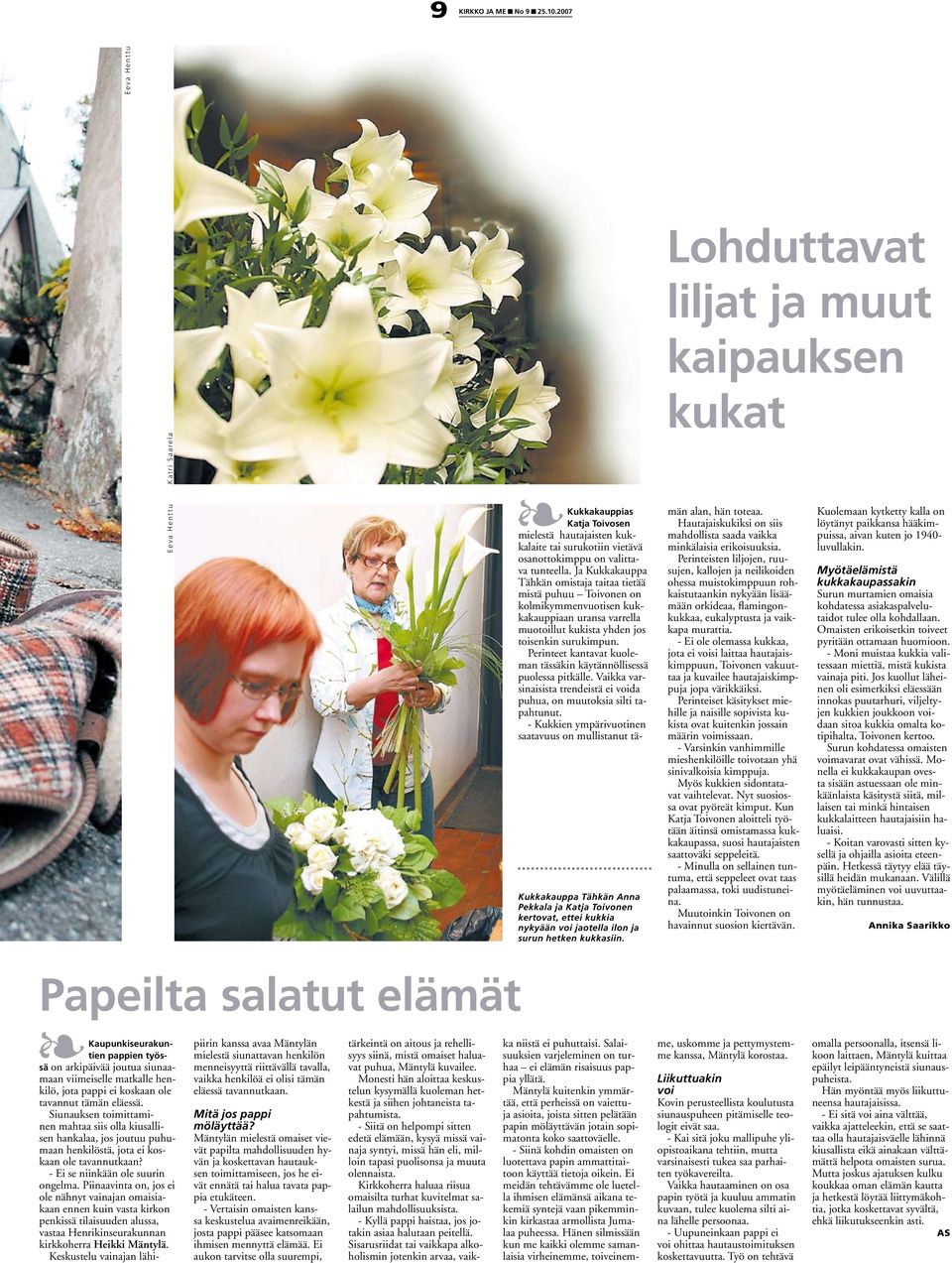 Ja Kukkakauppa Tähkän omistaja taitaa tietää mistä puhuu Toivonen on kolmikymmenvuotisen kukkakauppiaan uransa varrella muotoillut kukista yhden jos toisenkin surukimpun.