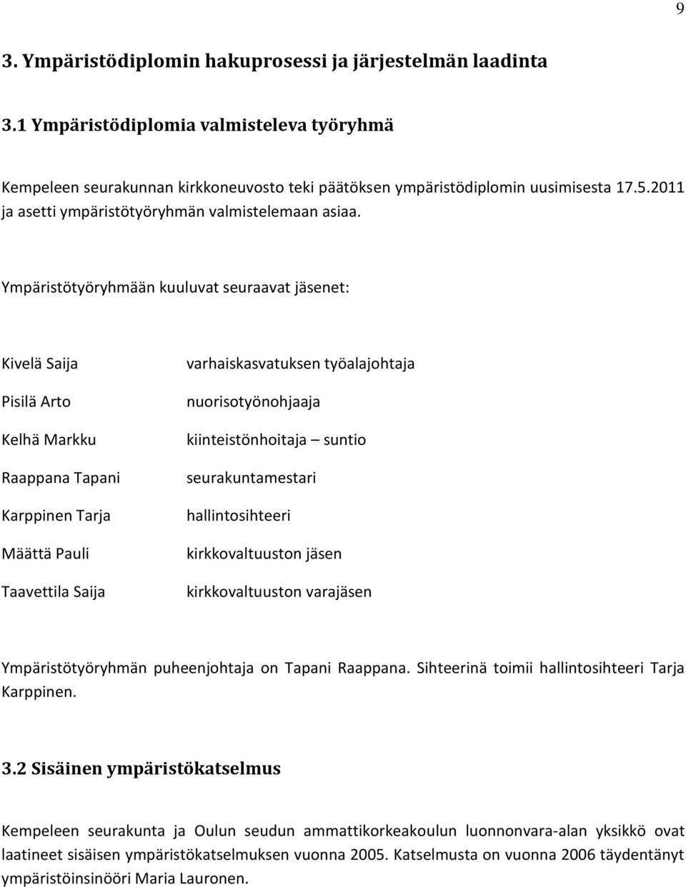 Ympäristötyöryhmään kuuluvat seuraavat jäsenet: Kivelä Saija Pisilä Arto Kelhä Markku Raappana Tapani Karppinen Tarja Määttä Pauli Taavettila Saija varhaiskasvatuksen työalajohtaja nuorisotyönohjaaja