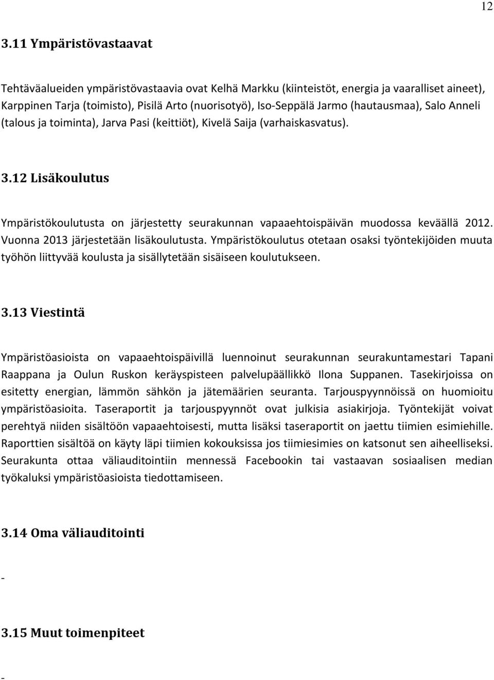 12 Lisäkoulutus Ympäristökoulutusta on järjestetty seurakunnan vapaaehtoispäivän muodossa keväällä 2012. Vuonna 2013 järjestetään lisäkoulutusta.