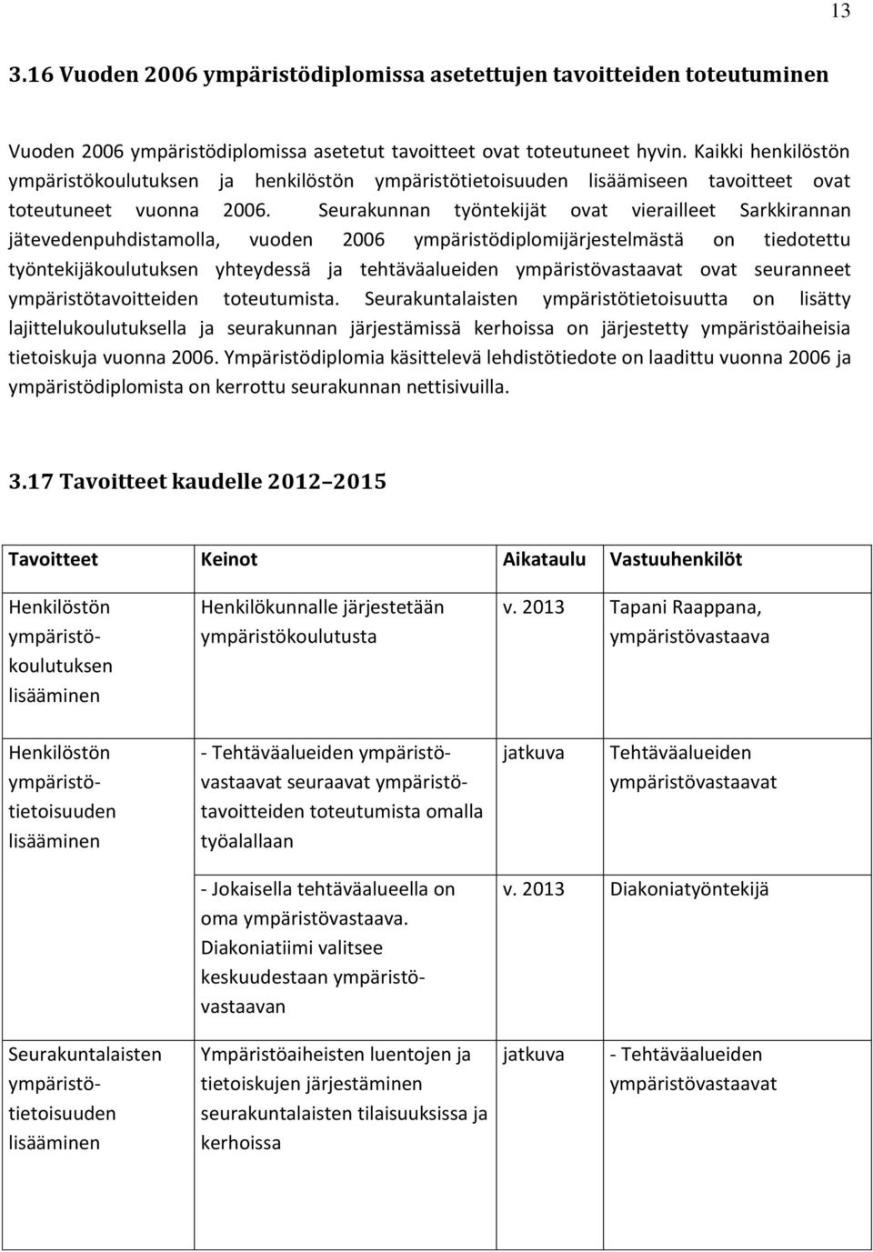 Seurakunnan työntekijät ovat vierailleet Sarkkirannan jätevedenpuhdistamolla, vuoden 2006 ympäristödiplomijärjestelmästä on tiedotettu työntekijäkoulutuksen yhteydessä ja tehtäväalueiden