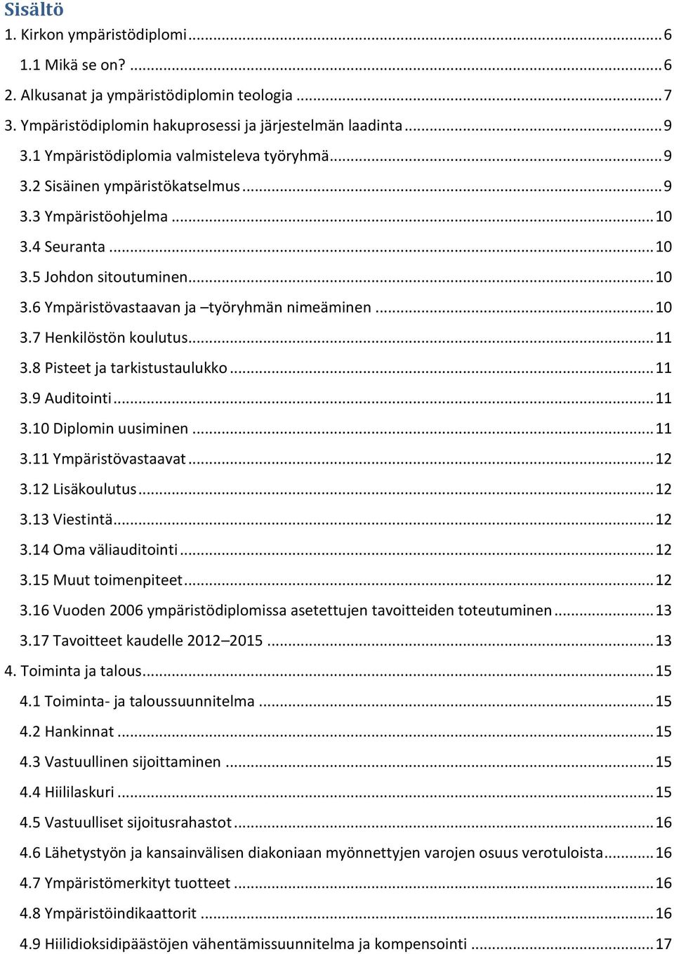 .. 10 3.7 Henkilöstön koulutus... 11 3.8 Pisteet ja tarkistustaulukko... 11 3.9 Auditointi... 11 3.10 Diplomin uusiminen... 11 3.11 Ympäristövastaavat... 12 3.12 Lisäkoulutus... 12 3.13 Viestintä.